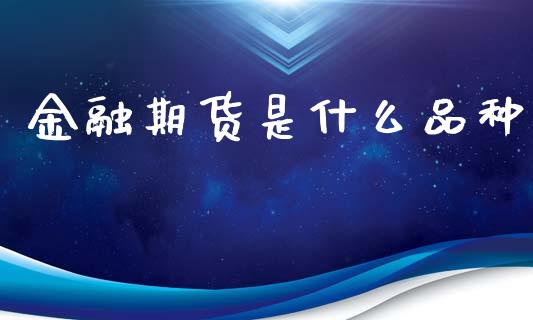 金融期货是什么品种_期货投资学习_第1张_期货投资学习_新股申购_融资融券_基金交易 金融期货是什么品种_https://m.eyunqq.com_期货投资学习_第1张