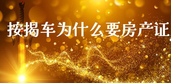 按揭车为什么要房产证_https://m.eyunqq.com_新股申购_第1张