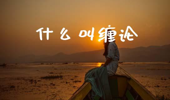 什么叫缠论_https://m.eyunqq.com_新股申购_第1张