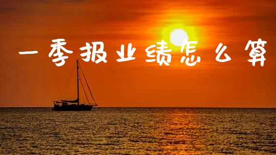 一季报业绩怎么算_https://m.eyunqq.com_融资融券_第1张