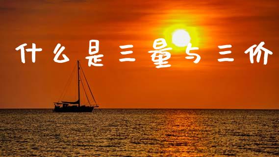 什么是三量与三价_https://m.eyunqq.com_融资融券_第1张