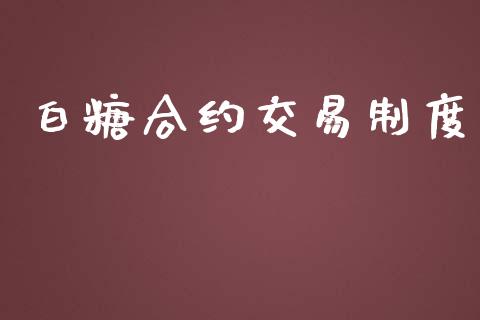 白糖合约交易制度_https://m.eyunqq.com_融资融券_第1张