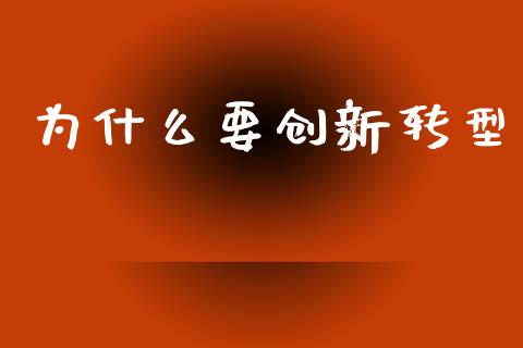 为什么要创新转型_https://m.eyunqq.com_基金交易_第1张