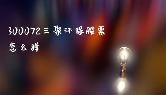 300072三聚环保股票怎么样_https://m.eyunqq.com_基金交易_第1张