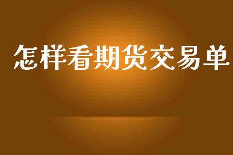 怎样看期货交易单_https://m.eyunqq.com_融资融券_第1张