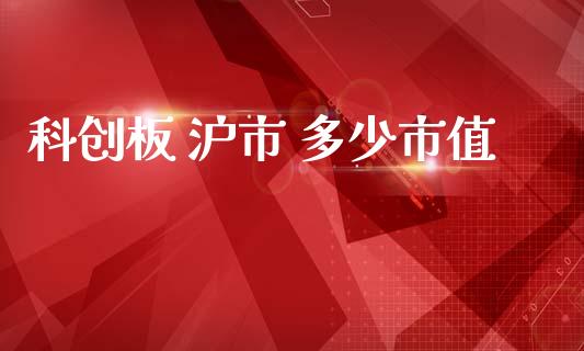 科创板 沪市 多少市值_https://m.eyunqq.com_新股申购_第1张