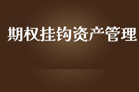期权挂钩资产管理_https://m.eyunqq.com_期货投资学习_第1张