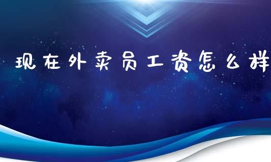 现在外卖员工资怎么样_https://m.eyunqq.com_新股申购_第1张