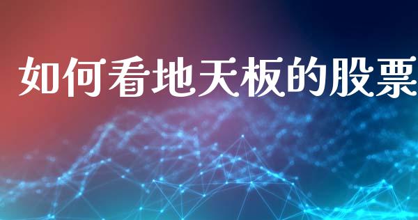 如何看地天板的股票_https://m.eyunqq.com_期货投资学习_第1张