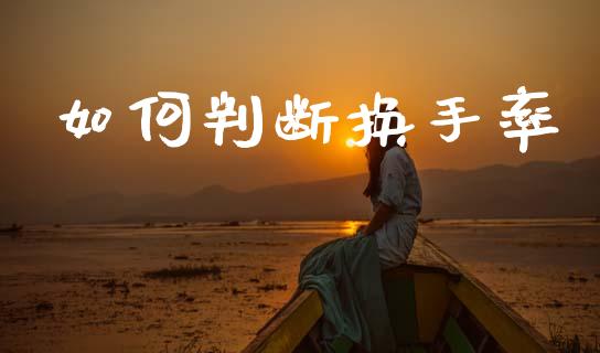 如何判断换手率_https://m.eyunqq.com_期货投资学习_第1张