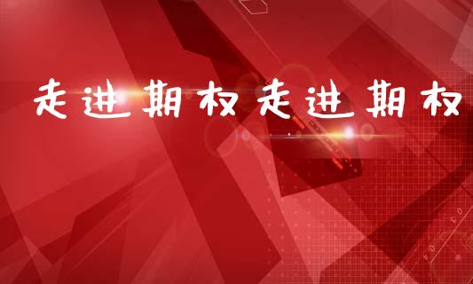 走进期权走进期权_https://m.eyunqq.com_期货投资学习_第1张