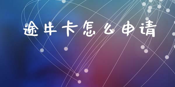 途牛卡怎么申请_https://m.eyunqq.com_期货投资学习_第1张