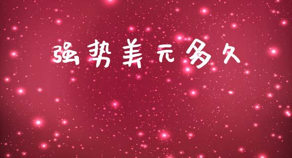 强势美元多久_https://m.eyunqq.com_新股申购_第1张