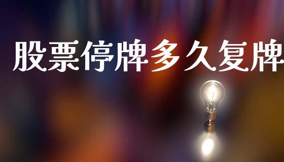 股票停牌多久复牌_https://m.eyunqq.com_期货投资学习_第1张