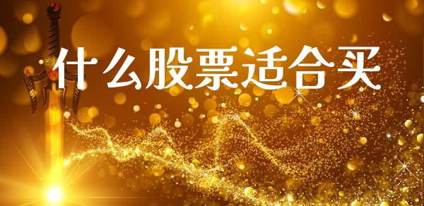 什么股票适合买_https://m.eyunqq.com_期货投资学习_第1张