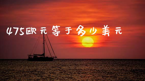 475欧元等于多少美元_https://m.eyunqq.com_融资融券_第1张