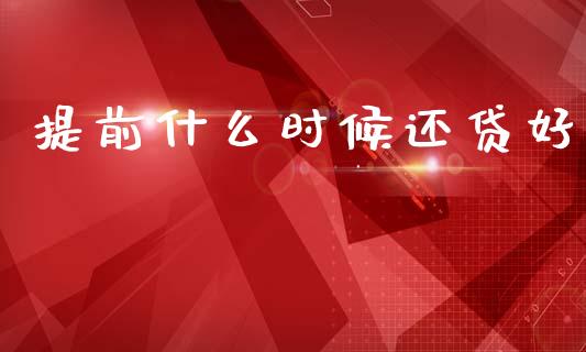 提前什么时候还贷好_https://m.eyunqq.com_基金交易_第1张