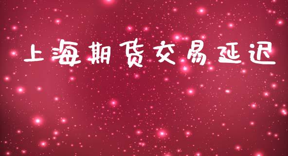 上海期货交易延迟_https://m.eyunqq.com_基金交易_第1张