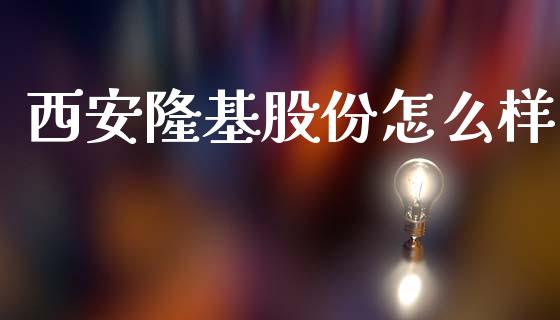 西安隆基股份怎么样_https://m.eyunqq.com_期货投资学习_第1张