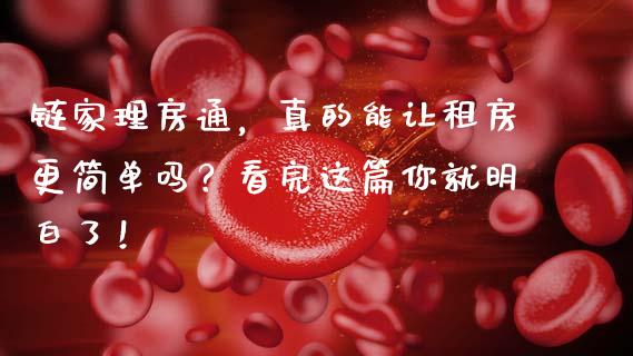 链家理房通,真的能让租房更简单吗?看完这篇你就明白了!_融资融券_第1张_期货投资学习_新股申购_融资融券_基金交易 链家理房通,真的能让租房更简单吗?看完这篇你就明白了!_https://m.eyunqq.com_融资融券_第1张