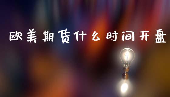 欧美期货什么时间开盘_https://m.eyunqq.com_基金交易_第1张
