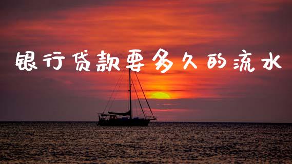 银行贷款要多久的流水_https://m.eyunqq.com_基金交易_第1张