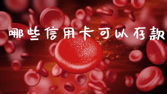 哪些信用卡可以存款_https://m.eyunqq.com_融资融券_第1张
