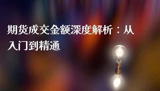 期货成交金额深度解析：从入门到精通_https://m.eyunqq.com_期货投资学习_第1张