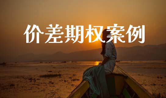 价差期权案例_https://m.eyunqq.com_期货投资学习_第1张