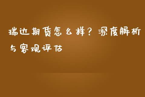 瑞达期货怎么样？深度解析与客观评估_https://m.eyunqq.com_期货投资学习_第1张