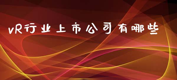 vR行业上市公司有哪些_https://m.eyunqq.com_新股申购_第1张