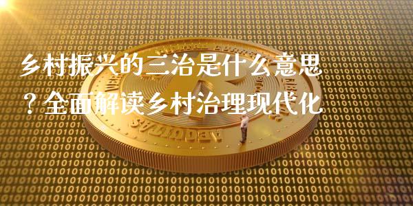乡村振兴的三治是什么意思？全面解读乡村治理现代化_https://m.eyunqq.com_新股申购_第1张