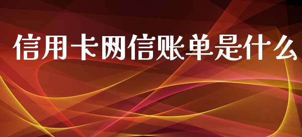 信用卡网信账单是什么_https://m.eyunqq.com_基金交易_第1张