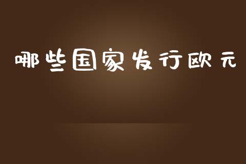 哪些国家发行欧元_https://m.eyunqq.com_期货投资学习_第1张
