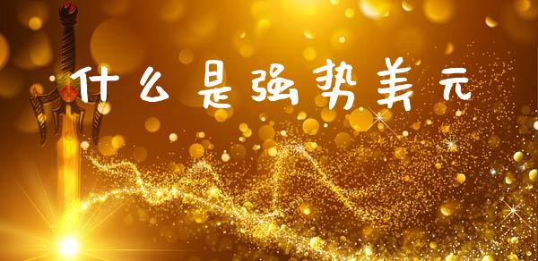 什么是强势美元_https://m.eyunqq.com_新股申购_第1张