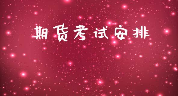 期货考试安排_https://m.eyunqq.com_新股申购_第1张