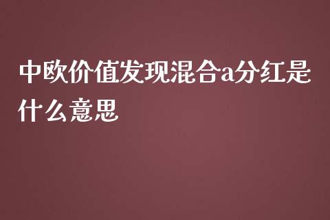 中欧价值发现混合a分红是什么意思_https://m.eyunqq.com_新股申购_第1张