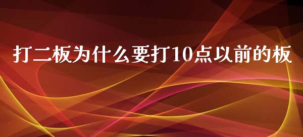 打二板为什么要打10点以前的板_https://m.eyunqq.com_基金交易_第1张