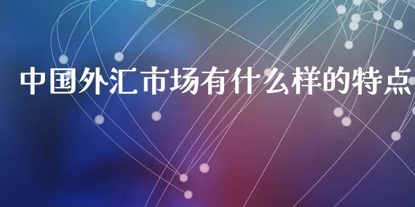 中国外汇市场有什么样的特点_https://m.eyunqq.com_融资融券_第1张