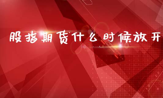 股指期货什么时候放开_https://m.eyunqq.com_基金交易_第1张