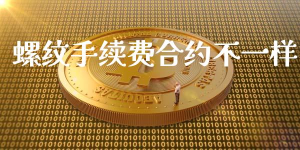 螺纹手续费合约不一样_https://m.eyunqq.com_基金交易_第1张