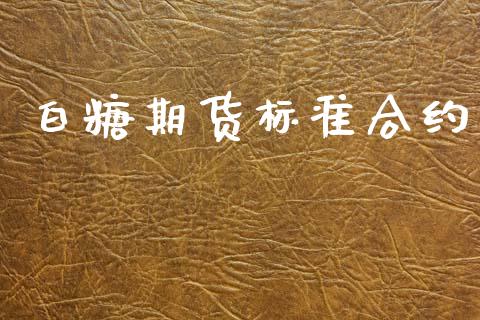 白糖期货标准合约_https://m.eyunqq.com_期货投资学习_第1张