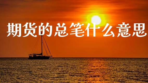 期货的总笔什么意思_新股申购_第1张_期货投资学习_新股申购_融资融券_基金交易 期货的总笔什么意思_https://m.eyunqq.com_新股申购_第1张