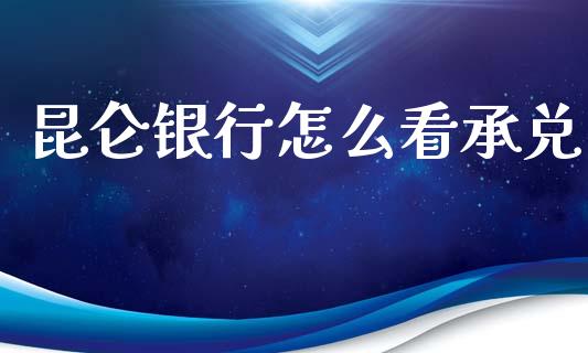 昆仑银行怎么看承兑_https://m.eyunqq.com_基金交易_第1张