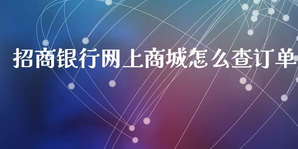 招商银行网上商城怎么查订单_https://m.eyunqq.com_融资融券_第1张