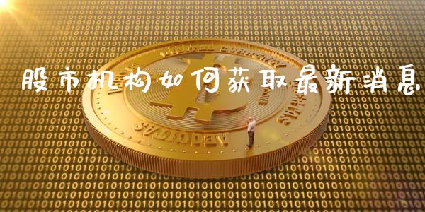 股市机构如何获取最新消息_https://m.eyunqq.com_融资融券_第1张