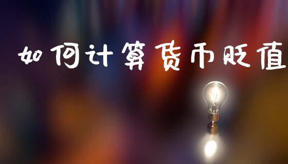 如何计算货币贬值_https://m.eyunqq.com_期货投资学习_第1张
