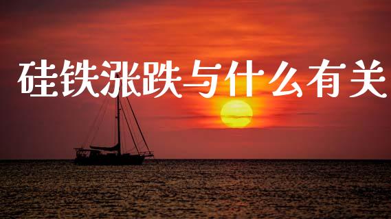 硅铁涨跌与什么有关_https://m.eyunqq.com_融资融券_第1张