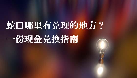 蛇口哪里有兑现的地方？ 一份现金兑换指南_https://m.eyunqq.com_新股申购_第1张