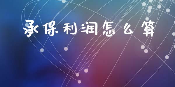 承保利润怎么算_https://m.eyunqq.com_融资融券_第1张